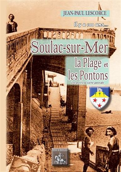 Il y a 100 ans... Soulac-sur-Mer, la Plage, les Pontons (à travers la carte postale) - JEAN-PAUL LESCORCE