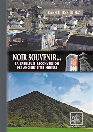 Noir Souvenir... la fabuleuse reconversion des anciens sites miniers - JEAN-LOUIS GUIDEZ