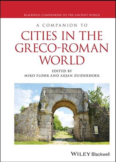 A Companion to Cities in the Greco-Roman World - MIKO FLOHR - ARJAN ZUIDERHOEK