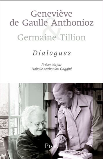 Genevève de Gaulle Anthonioz et Germaine Tillion : dialogues - GENEVIÈVE DE GAULLE ANTHONIOZ - GERMAINE TILLION
