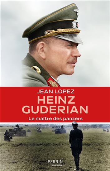 Heinz Guderian : le maître des panzers - JEAN LOPEZ