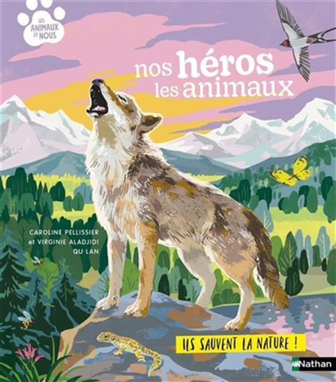 Nos héros les animaux : ils sauvent la nature ! - VIRGINIE ALADJIDI - CAROLINE PELLISSIER - LAN QU
