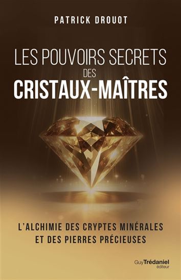 Les Pouvoirs secrets des cristaux-maîtres - PATRICK DROUOT
