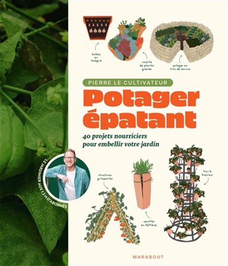 Potager épatant : 40 projets nourriciers pour embellir votre jardin - PIERRE LE CULTIVATEUR