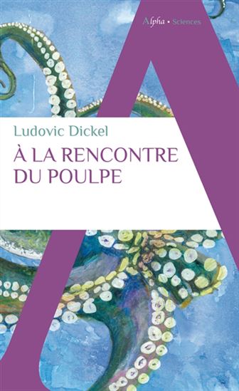 A la rencontre du poulpe - LUDOVIC DICKEL - HÉLÈNE DICKEL