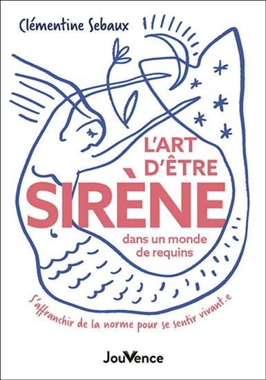 L'Art d'être une sirène dans un monde de requins : que faire de soi quand on n'est ni complètement marginale, ni parfaitement conventionnelle - CLÉMENTINE SÉBAUX