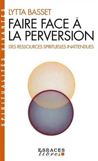 Faire face à la perversion : des ressources spirituelles inattendues - LYTTA BASSET