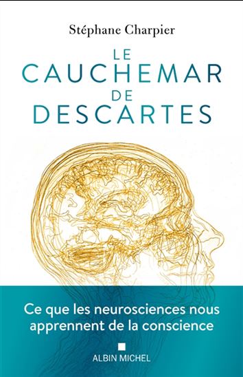 Le Cauchemar de Descartes : ce que les neurosciences nous apprennent de la conscience - STÉPHANE CHARPIER