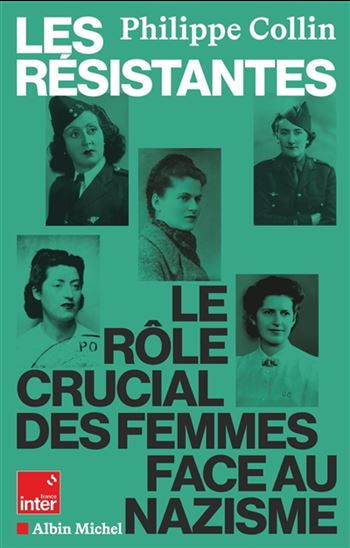 Les Résistantes : le rôle crucial des femmes face au nazisme entre 1940 et 1944 - PHILIPPE COLLIN