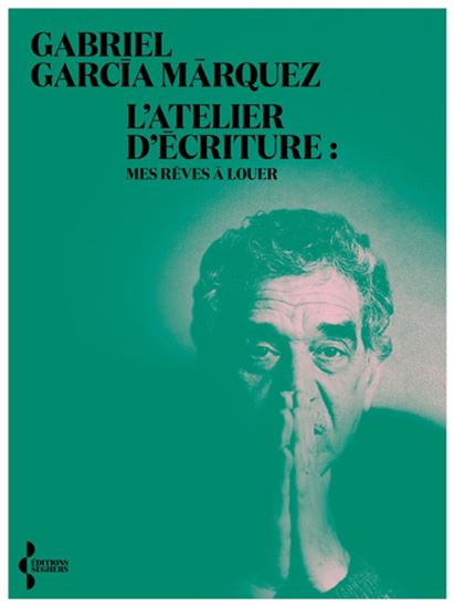 L&#39;Atelier d&#39;écriture : mes rêves à louer - GABRIEL GARCIA MARQUEZ