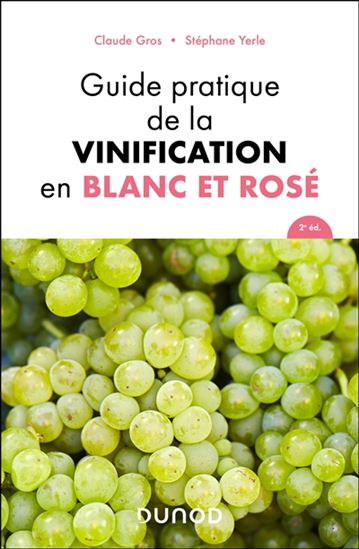 Guide pratique de la vinification en blanc et rosé - CLAUDE GROS - STÉPHANE YERLE