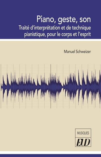 Piano, geste, son : traité d&#39;interprétation et de technique pianistique, pour le corps et l&#39;esprit - MANUEL SCHWEIZER
