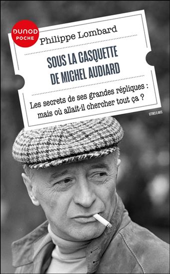 Sous la casquette de Michel Audiard : les secrets de ses grandes répliques : mais où allait-il chercher tout ça ? - PHILIPPE LOMBARD