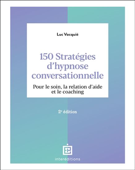 150 stratégies d&#39;hypnose conversationnelle : pour le soin, la relation d&#39;aide et le coaching - LUC VACQUIÉ