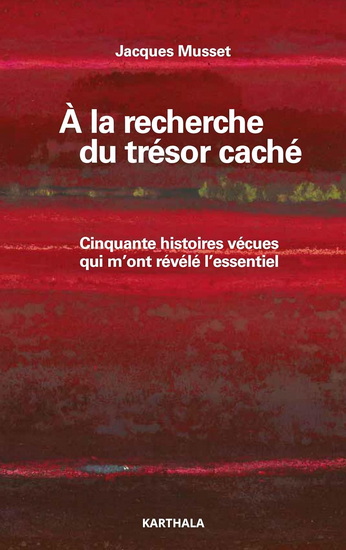 A la recherche du trésor caché : cinquante histoires vécues qui m&#39;ont révélé l&#39;essentiel - JACQUES MUSSET
