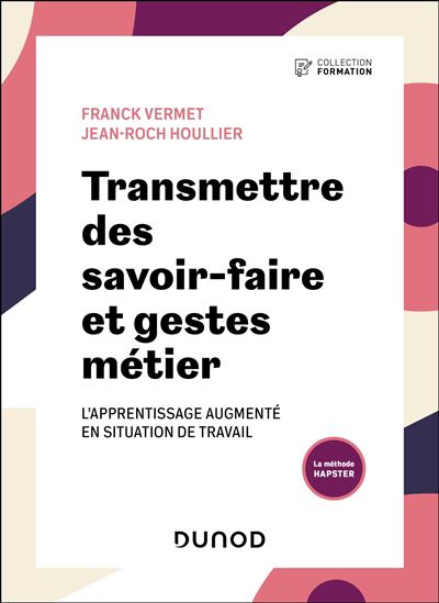 Transmettre des savoir-faire et gestes métier : l&#39;apprentissage augmenté en situation de travail - FRANCK VERMET - JEAN-ROCH HOULLIER