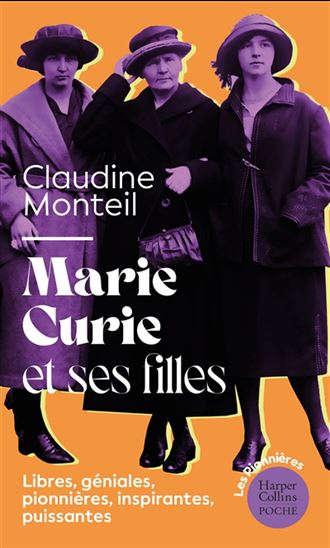 Marie Curie et ses filles : libres, géniales, pionnières, inspirantes, puissantes N. éd. - CLAUDINE MONTEIL