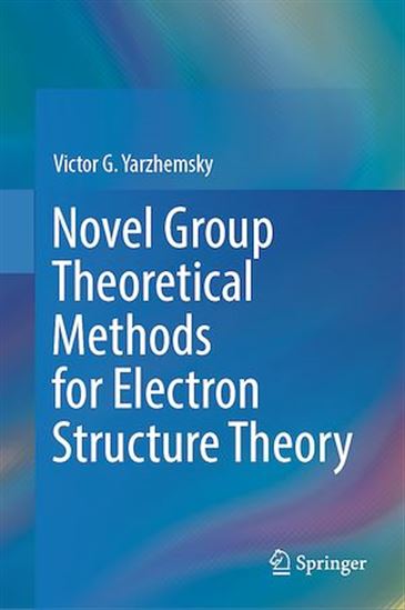 Novel Group Theoretical Methods for Electron Structure Theory - VICTOR G. YARZHEMSKY