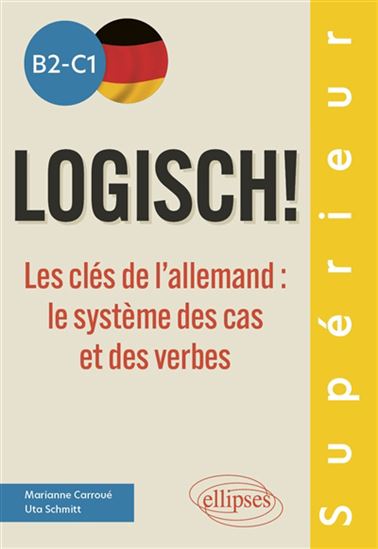 Logisch!, B2-C1 : les clés de l&#39;allemand : le système des cas et des verbes - MARIANNE CARROUÉ - UTA SCHMITT