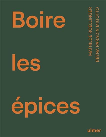 Boire les épices : recettes de boissons délicieusement parfumées - MATHILDE ROELLINGER - BEENA PARADIN MIGOTTO