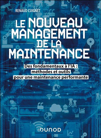 Le Nouveau management de la maintenance : Des fondamentaux à l&#39;IA : méthodes et outils pour une maintenance performante - RENAUD CUIGNET