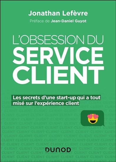 L&#39;Obsession du service client : les secrets d&#39;une start-up qui a tout misé sur l&#39;expérience client N. éd. - JONATHAN LEFÈVRE