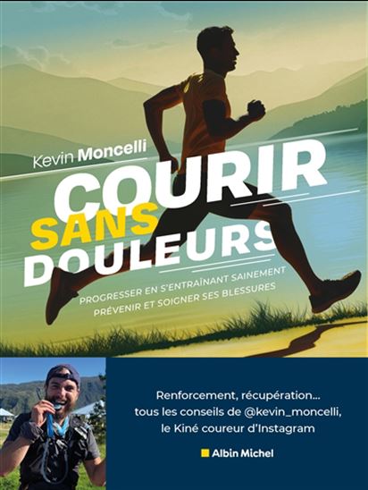 Courir sans douleurs : prévenir et soigner les blessures de la course à pied - KEVIN MONCELLI