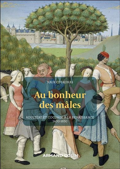 Au bonheur des mâles : adultère et cocuage à la Renaissance : 1400-1650 - MAURICE DAUMAS