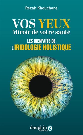 Vos yeux, miroir de votre santé : les bases de l&#39;iridologie - REZAH KHOUCHANE