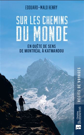 Sur les chemins du monde : en quête de sens de Montréal à Katmandou - EDOUARD-MALO HENRY