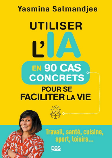 Utiliser l&#39;IA en 90 cas concrets pour se faciliter la vie - YASMINA LECOMTE