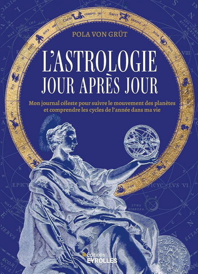 L&#39;Astrologie jour après jour : mon journal céleste pour découvrir l&#39;influence et l&#39;énergie des planètes dans ma vie tout au long de l&#39;année - POLA VON GRÛT
