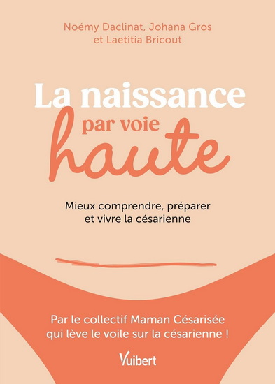 La Naissance par voie haute : mieux comprendre, préparer et vivre la césarienne - NOÉMY DACLINAT & AL