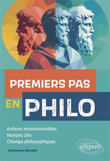 Premiers pas en philo : auteurs incontournables, notions clés, champs philosophiques - EMMANUEL MAUDET