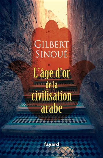 L&#39;Âge d&#39;or de la civilisation arabe - GILBERT SINOUÉ