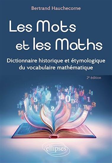 Les Mots et les maths : dictionnaire historique et étymologique du vocabulaire mathématique 2e éd. - BERTRAND HAUCHECORNE