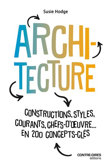 Architecture : constructions, styles, courants, chefs-d&#39;oeuvre... : en 200 concepts clés - SUSIE HODGE