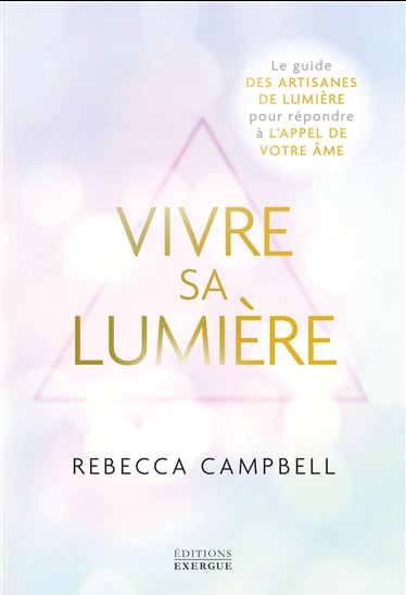 Vivre sa lumière : le guide des artisans de lumière pour répondre à l&#39;appel de votre âme - REBECCA CAMPBELL