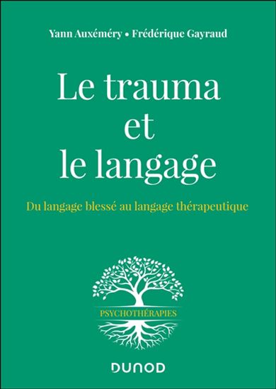 Le Trauma et le langage : du langage blessé au langage thérapeutique - YANN AUXÉMERY - FRÉDÉRIQUE GAYRAUD