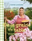 De la graine à la table : Trucs de jardinage et recettes - MARTHE LAVERDIÈRE