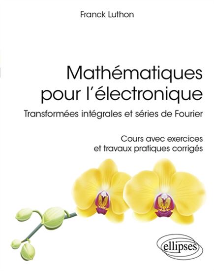 Mathématiques pour l&#39;électronique : transformées intégrales et séries de Fourier - FRANCK LUTHON