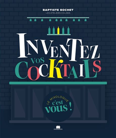 Inventez vos cocktails : la méthode simple, inédite et personnalisée N. éd. - BAPTISTE BOCHET