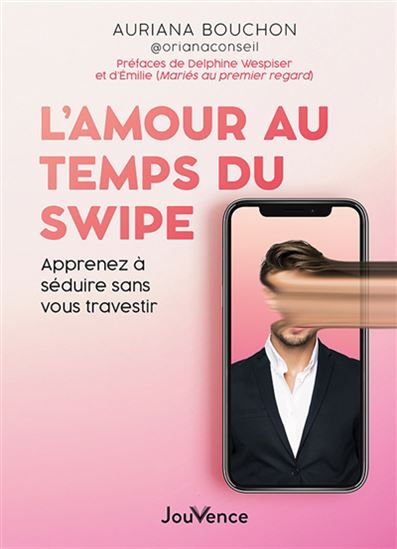 L&#39;Amour au temps du swipe : apprendre à séduire l&#39;autre sans se travestir ! - AURIANA BOUCHON - EMILIE
