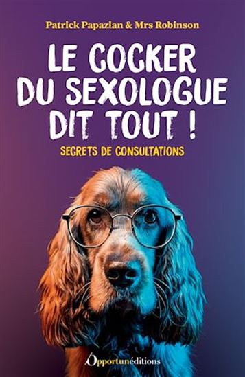 Le cocker du sexologue dit tout ! - Secrets de consultations - PATRICK PAPAZIAN