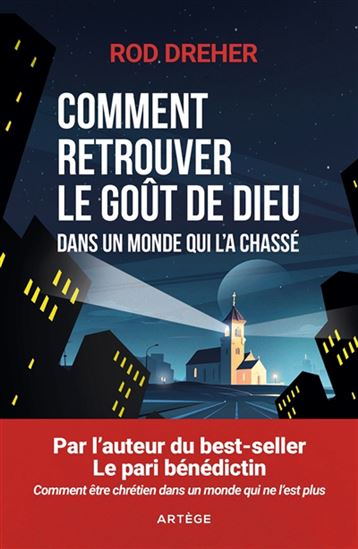 Comment retrouver le goût de Dieu dans un monde qui l'a chassé - ROD DREHER
