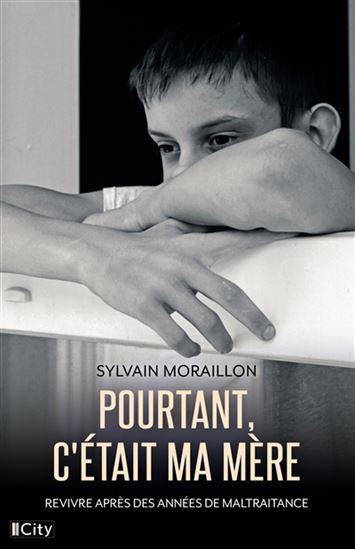 Pourtant, c&#39;était ma mère : revivre après des années de maltraitance - SYLVAIN MORAILLON