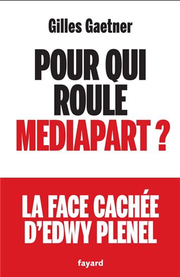 Pour qui roule Mediapart ? : la face cachée d&#39;Edwy Plenel - GILLES GAETNER