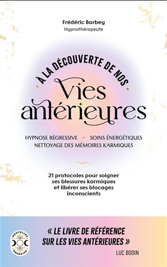À la découverte de nos vies antérieures : hypnose régressive, soins énergétiques, nettoyage des mémoires karmiques - FRÉDÉRIC BARBEY