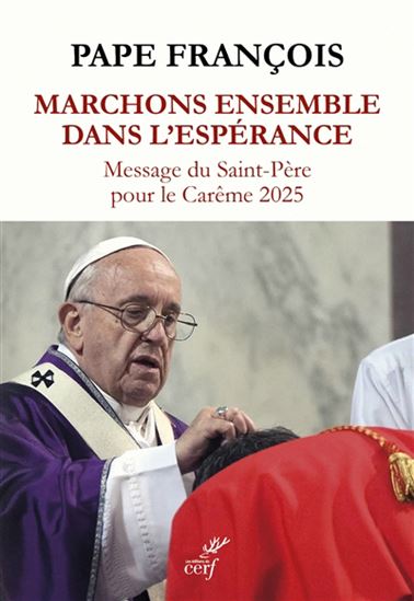 Marchons ensemble dans l&#39;espérance : Message du Saint-Père pour le Carême 2025 - PAPE FRANÇOIS