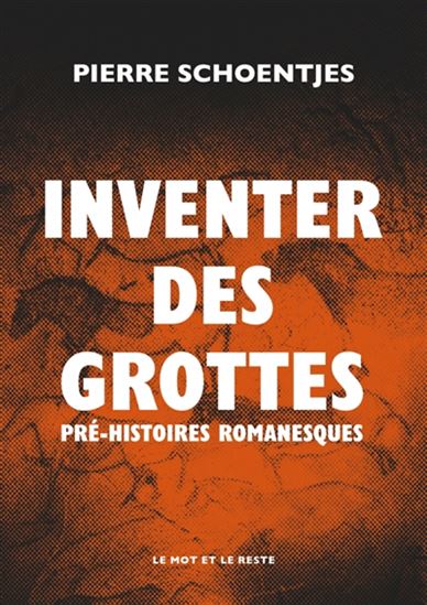 Inventer des grottes : pré-histoires romanesques - PIERRE SCHOENTJES